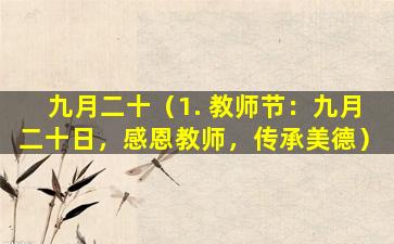 九月二十（1. 教师节：九月二十日，感恩教师，传承美德）